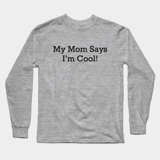 My Mom Says I'm Cool! Long Sleeve T-Shirt